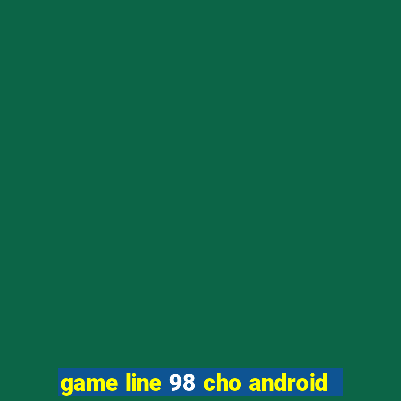 game line 98 cho android