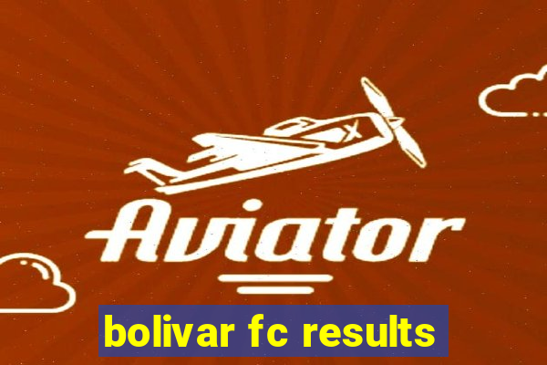 bolivar fc results