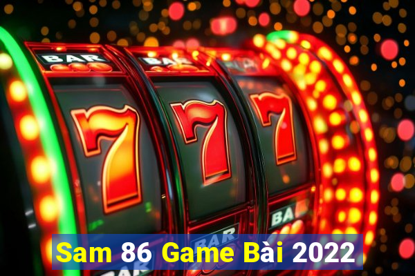 Sam 86 Game Bài 2022