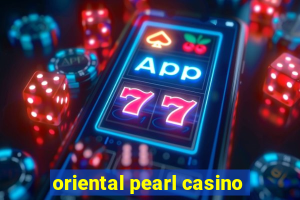 oriental pearl casino