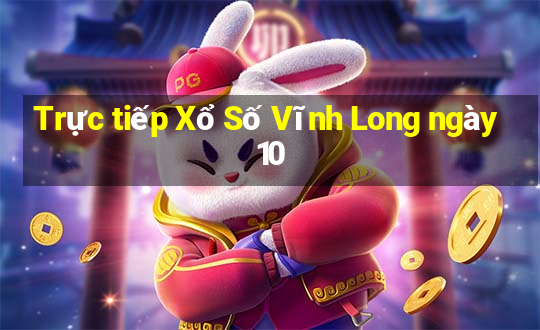 Trực tiếp Xổ Số Vĩnh Long ngày 10