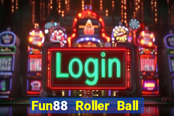 Fun88 Roller Ball tốt hơn