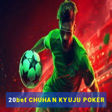 20bet CHUHAN KYUJU POKER