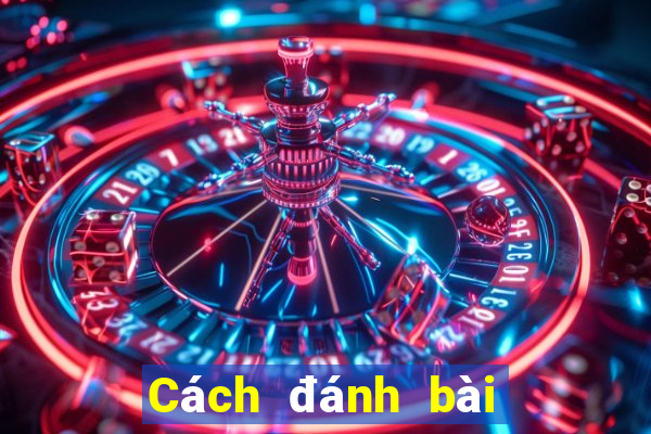 Cách đánh bài an tiền