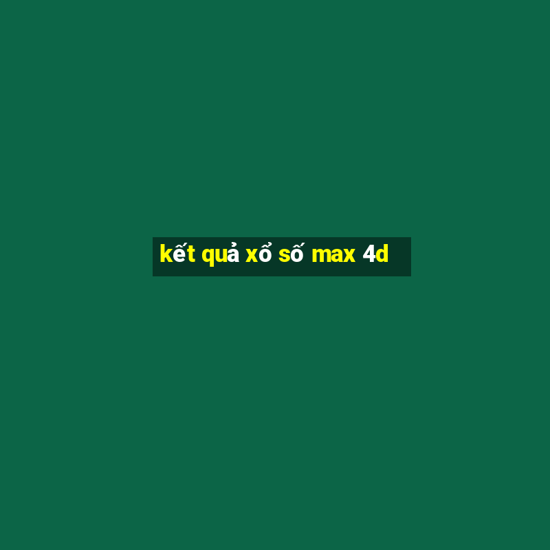 kết quả xổ số max 4d