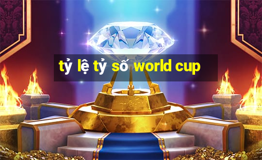 tỷ lệ tỷ số world cup