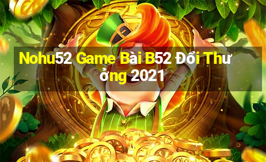 Nohu52 Game Bài B52 Đổi Thưởng 2021