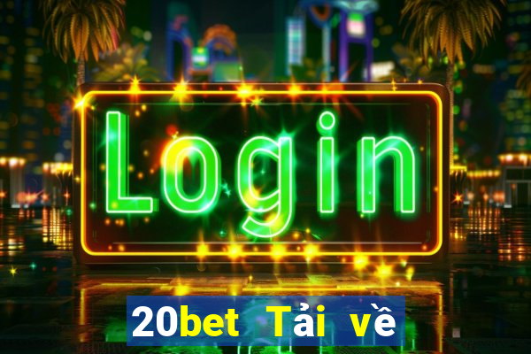 20bet Tải về phần mềm Caiying