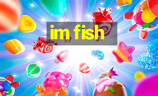 im fish