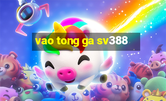 vao tong ga sv388