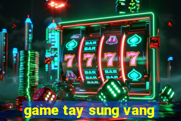 game tay sung vang