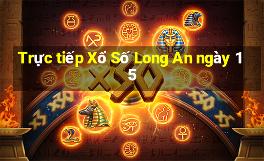 Trực tiếp Xổ Số Long An ngày 15