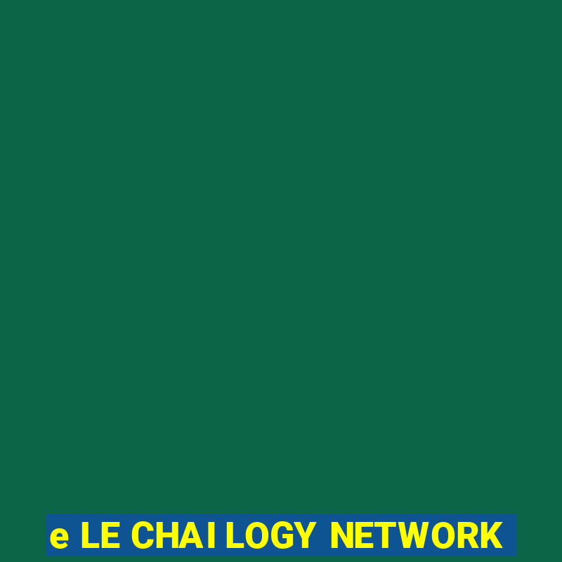 e LE CHAI LOGY NETWORK