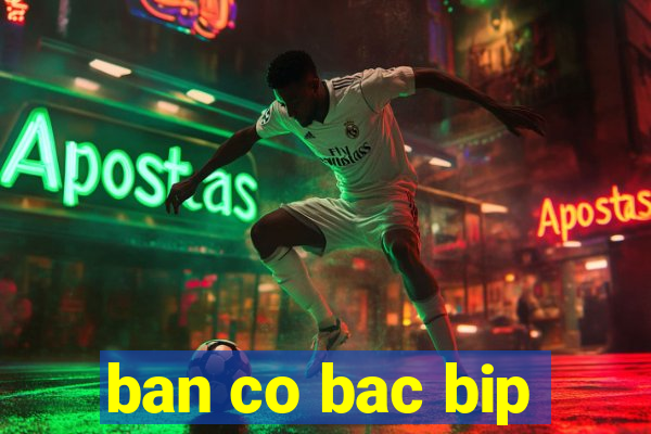 ban co bac bip