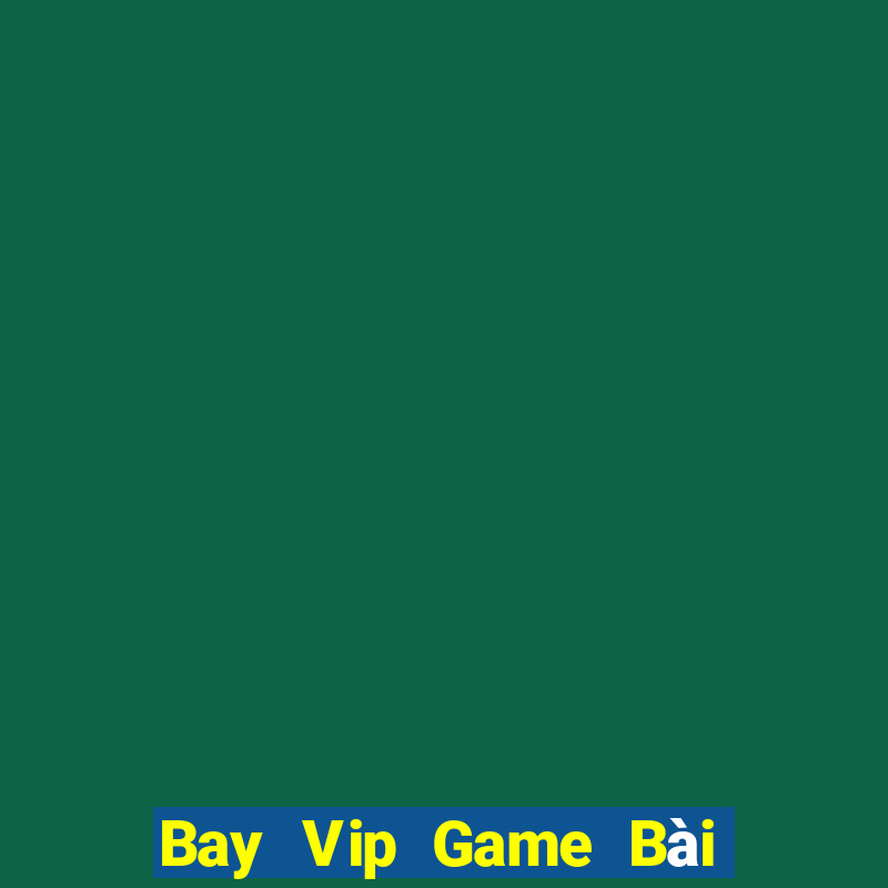 Bay Vip Game Bài Quốc Tế