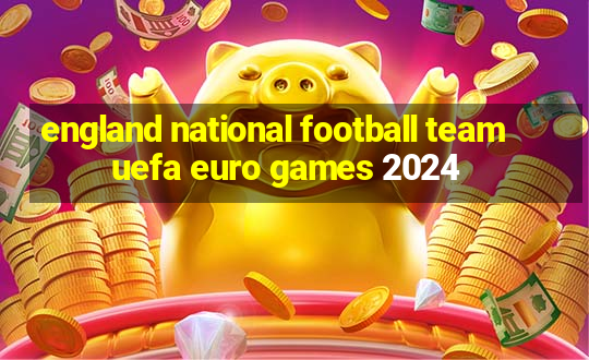 england national football team uefa euro games 2024