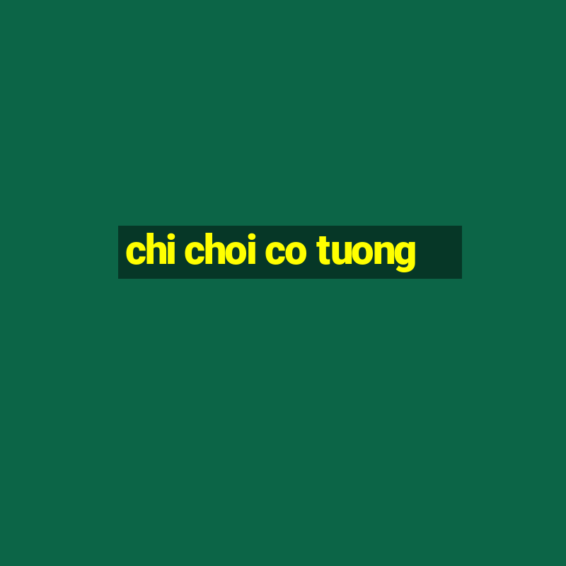 chi choi co tuong