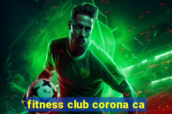 fitness club corona ca