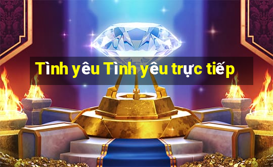 Tình yêu Tình yêu trực tiếp