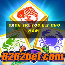 cách trị tóc bết cho nam