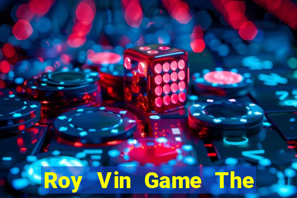 Roy Vin Game The Bài Hay Nhất 2021