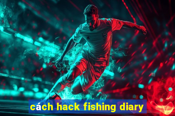 cách hack fishing diary