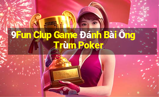 9Fun Clup Game Đánh Bài Ông Trùm Poker