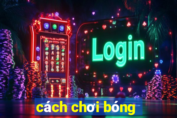 cách chơi bóng