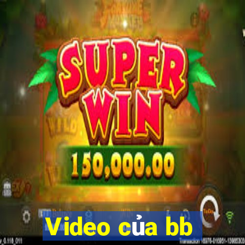 Video của bb