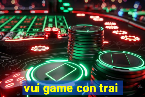 vui game con trai