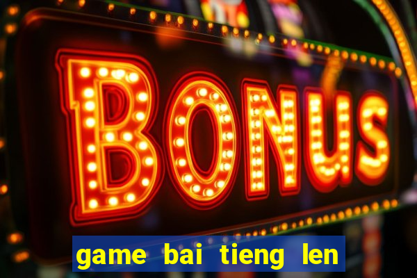 game bai tieng len mien nam