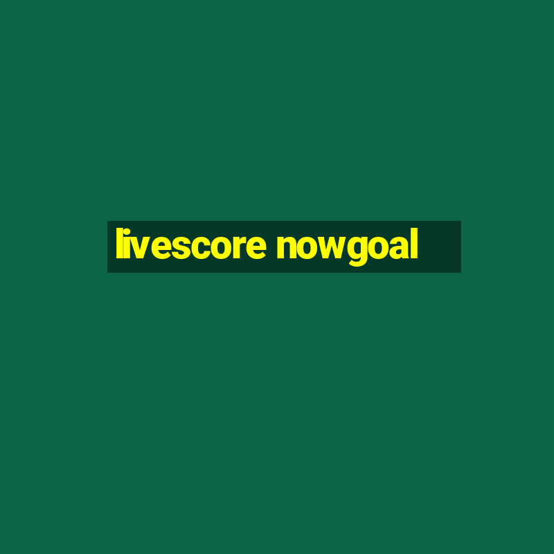 livescore nowgoal