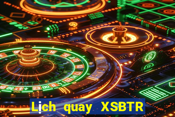 Lịch quay XSBTR ngày 24