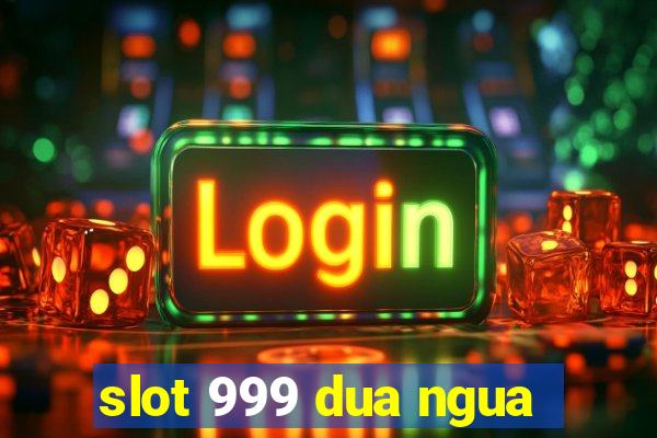 slot 999 dua ngua