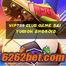 Vip789 Club Game Bài Yugioh Android