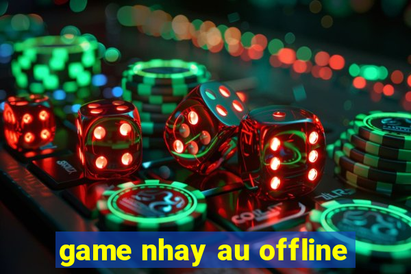 game nhay au offline