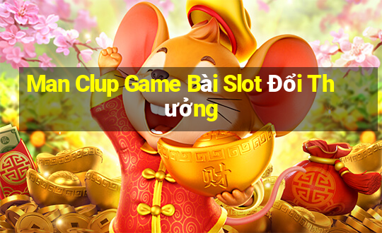 Man Clup Game Bài Slot Đổi Thưởng