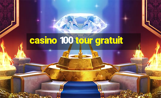 casino 100 tour gratuit