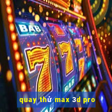 quay thử max 3d pro