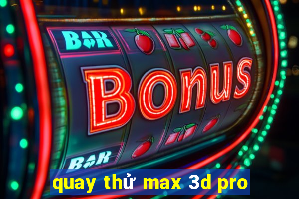 quay thử max 3d pro