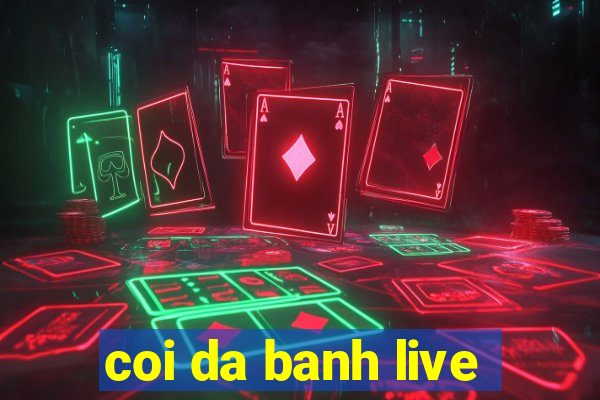 coi da banh live