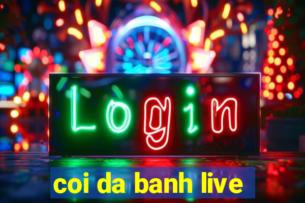 coi da banh live