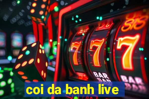 coi da banh live