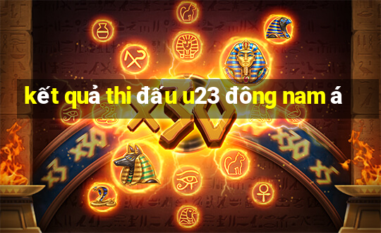 kết quả thi đấu u23 đông nam á