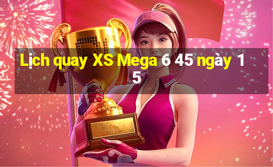 Lịch quay XS Mega 6 45 ngày 15