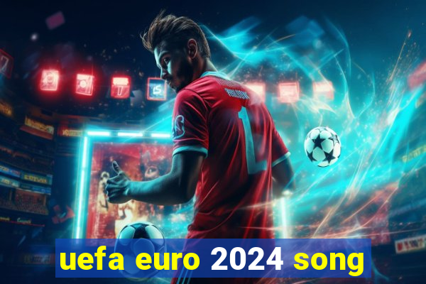 uefa euro 2024 song