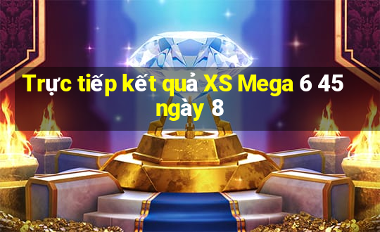 Trực tiếp kết quả XS Mega 6 45 ngày 8