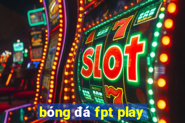 bóng đá fpt play