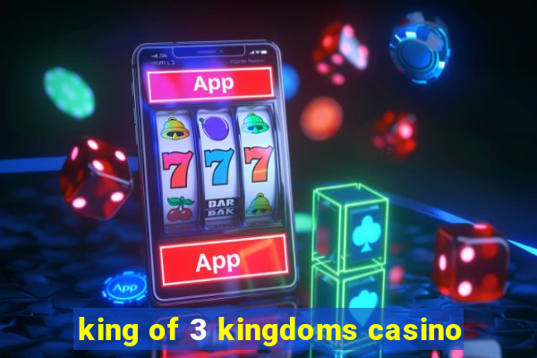 king of 3 kingdoms casino