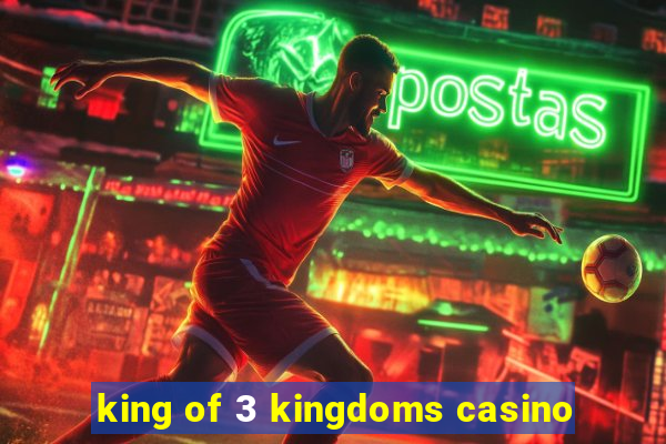 king of 3 kingdoms casino